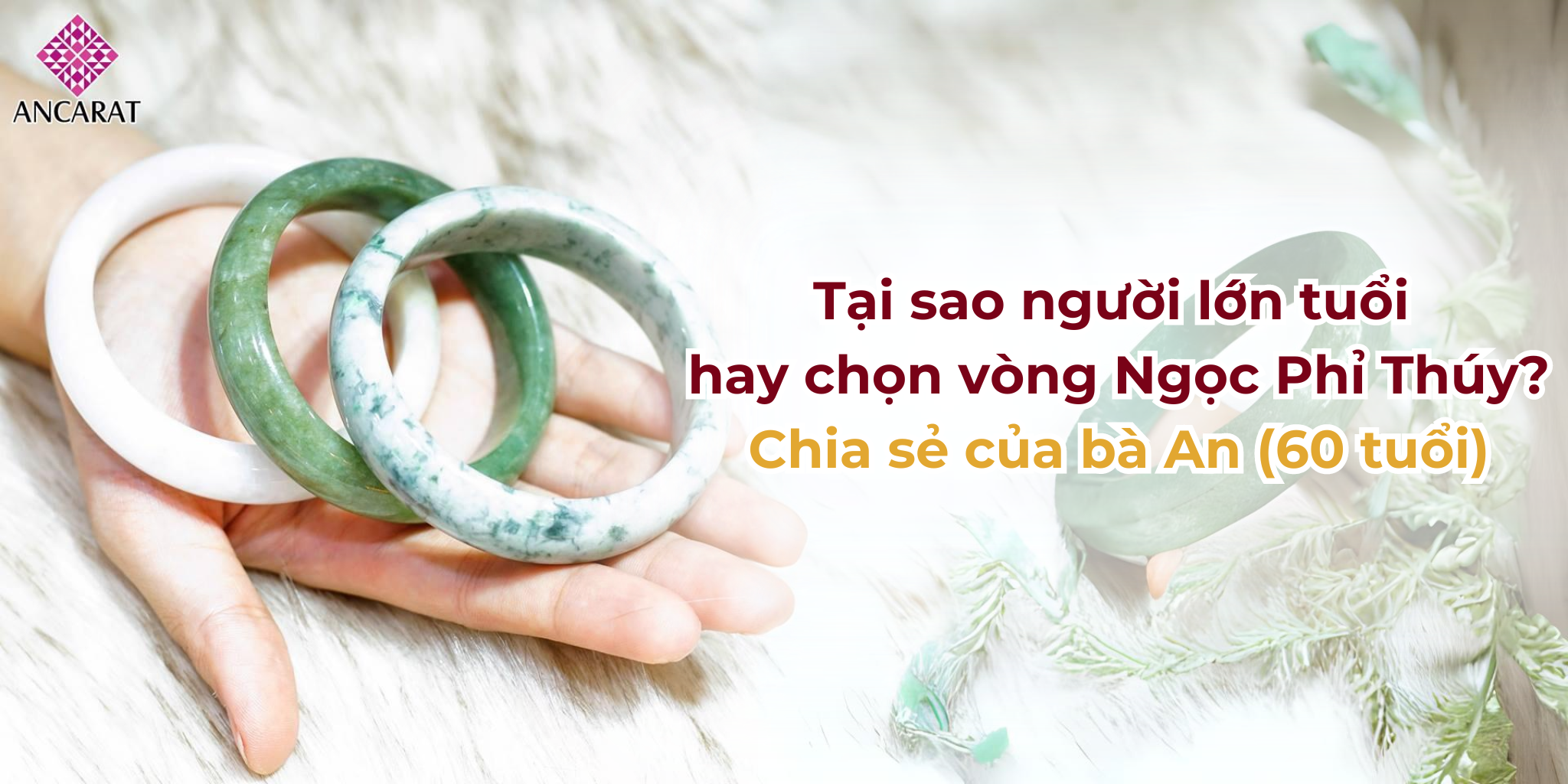 Tại sao người lớn tuổi hay chọn vòng Ngọc Phỉ Thúy - Chia sẻ của bà An (60 tuổi)