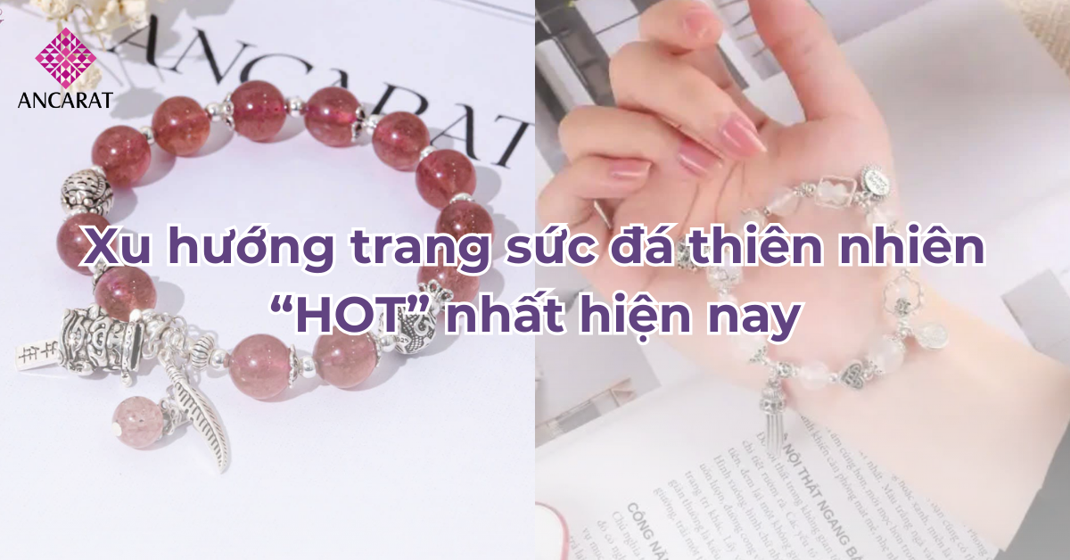 Xu hướng trang sức đá thiên nhiên “HOT” nhất hiện nay