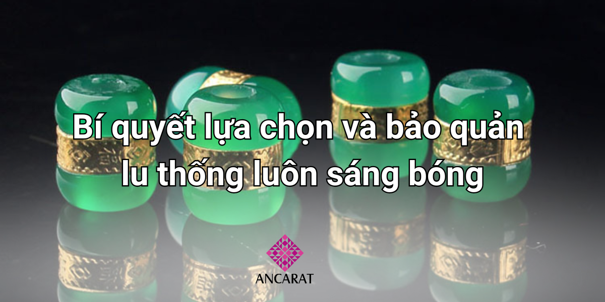 Bí quyết chọn lựa và bảo quản lu thống