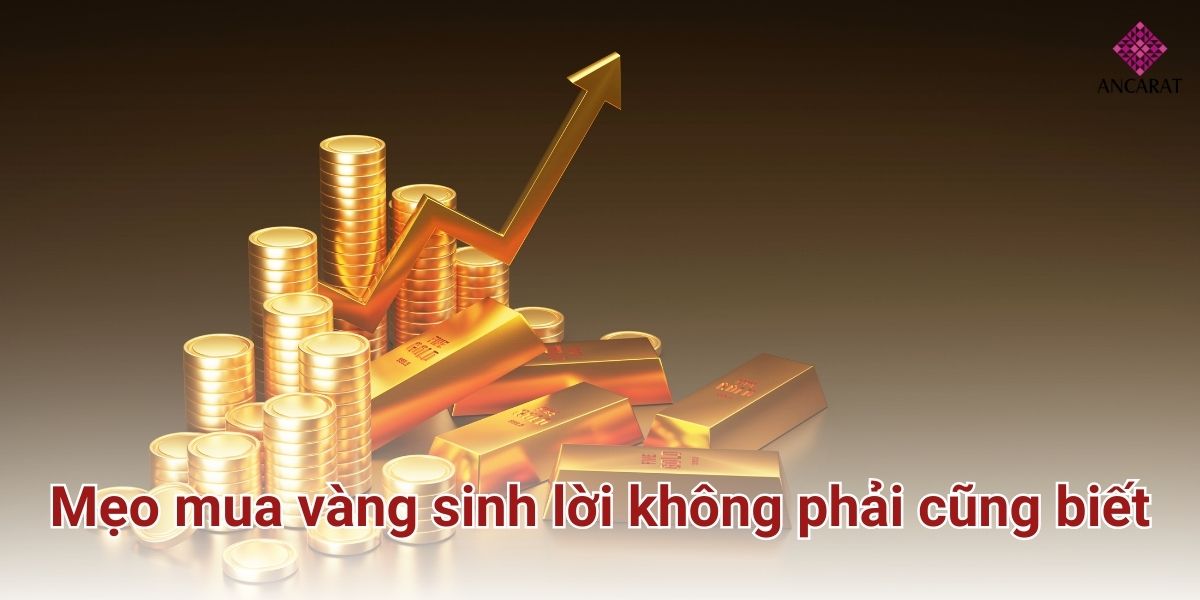 Mẹo mua vàng sinh lời không phải cũng biết