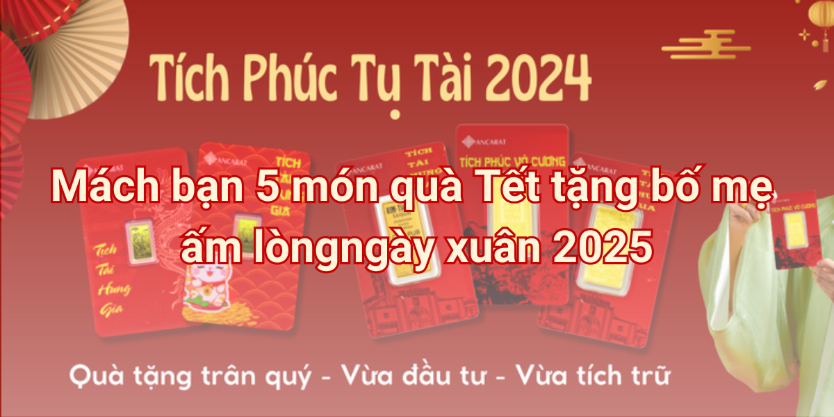 Mách bạn 5 món quà Tết tặng bố mẹ ấm lòng ngày xuân 2025